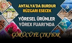 Antalya’da Burdur Rüzgarı Esecek: Yöresel Ürünler YÖREX Fuarı’nda Görücüye Çıkıyor