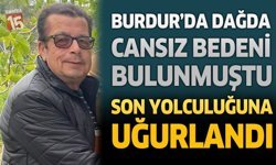 Burdur'da Dağda Cansız Bedeni Bulunmuştu Son Yolculuğuna Uğurlandı