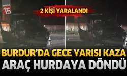 Burdur'da Gece Yarısı Kaza Araç Hurdaya Döndü, 2 Yaralı