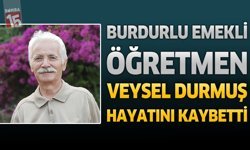Burdurlu Emekli Öğretmen Veysel Durmuş Hayatını Kaybetti