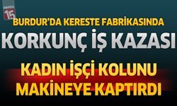 Burdur’da Kereste Fabrikasında Korkunç İş Kazası: Kadın İşçi Kolunu Makineye Kaptırdı