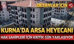 Kurna’da Arsa Heyecanı: Hak Sahipleri İçin Kritik Gün Yaklaşıyor