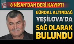 8 Nisan'dan Beri Kayıptı: Gürdal Altındağ Yeşilova’da Sağ Olarak Bulundu
