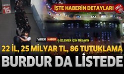 22 İl, 25 Milyar TL, 86 Tutuklama: Burdur'da Listede