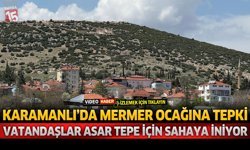Karamanlı’da Mermer Ocağına Tepki: Vatandaşlar Asar Tepe İçin Sahaya İniyor