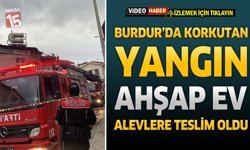 Burdur’da Korkutan Yangın: Ahşap Ev Alevlere Teslim Oldu
