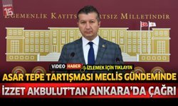 Asar Tepe Tartışması Meclis Gündeminde: İzzet Akbulut’tan Ankara’da Çağrı