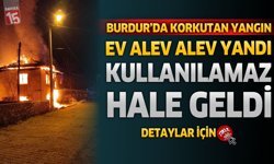 Burdur'da Korkutan Yangın: Ev Alev Alev Yandı Kullanılamaz Hale Geldi