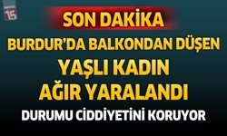 Burdur’da Sabah Saatlerinde Korkutan Olay: Yüksekten Düşen Yaşlı Kadın Ağır Yaralandı