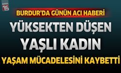 Burdur’da Günün Acı Haberi: Yüksekten Düşen Yaşlı Kadın Yaşam Mücadelesini Kaybetti