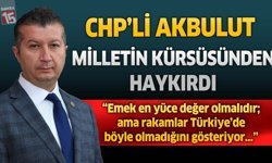 CHP’li Akbulut: “İktidar emekçiyi değil, sermaye gruplarını büyüttü”