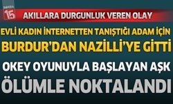 Burdur'dan tanıştığı adam için gitti. Okeyle başlayan aşk ölümle noktalandı