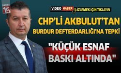 CHP’li Akbulut’tan Burdur Defterdarlığı’na Tepki "Küçük Esnaf Baskı Altında"