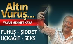 Yavuz Mehmet Kaya yazdı; Fuhuş - Şiddet - Üçkağıt - Seks