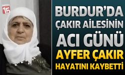 Burdur'da Çakır Ailesinin Acı Günü: Ayfer Çakır Hayatını Kaybetti