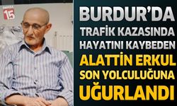 Burdur’da Trafik Kazasında Yaşamını Yitiren Alattin Erkul Son Yolculuğuna Uğurlandı