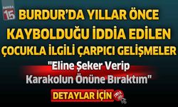 Burdur’da Yıllar Önce Kaybolduğu İddia Edilen Çocukla İlgili Çarpıcı Gelişmeler