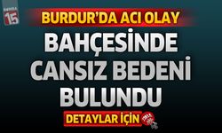 Burdur'da Acı Olay: Bahçesinde Cansız Bedeni Bulundu