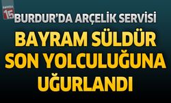 Burdur’da Arçelik Servisi Bayram Süldür Son Yolculuğuna Uğurlandı
