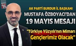 AK Parti Burdur İl Başkanı Mustafa Özboyacı'dan 19 Mayıs Mesajı: "Türkiye Yüzyılı'nın Mimarı Gençlerimiz Olacak"