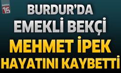 Burdur’da Emekli Bekçi Mehmet İpek Hayatını Kaybetti