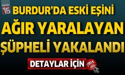 Burdur’da Eski Eşini Silahla Yaralayan Şüpheli Gözaltına Alındı