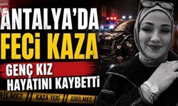 Antalya'da Feci Kaza: 20 Yaşındaki Seher Duran Hayatını Kaybetti