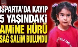 Isparta’da Kayıp 5 Yaşındaki Amine Hürü Sağ Salim Bulundu