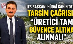 ITB Başkanı Hüdai Şahin’den TARSİM çağrısı: “Üretici tam güvence altına alınmalı”