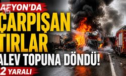 Afyon’da Çarpışan Tırlar Alev Topuna Döndü: 2 Yaralı