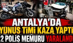 Antalya’da Yunus Timi Kaza Yaptı: 2 Polis Memuru Yaralandı