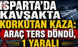 Isparta’da Kavşakta Korkutan Kaza: Araç Ters Döndü, 1 Yaralı