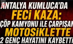 Antalya Kumluca’da Feci Kaza: Çöp Kamyonu ile Çarpışan Motosiklette 2 Genç Hayatını Kaybetti