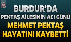Burdur’da Pektaş Ailesinin Acı Günü: Mehmet Pektaş Hayatını Kaybetti