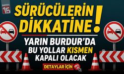 Sürücülerin Dikkatine: Yarın Burdur'da Bu Yollar Kısmen Kapalı Olacak