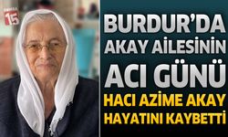 Burdur’da Akay Ailesinin Acı Günü: Azime Akay Hayatını Kaybetti