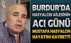 Burdur’da Hasyalcın Ailesinin Acı Günü: Mustafa Hasyalcın Hayatını Kaybetti