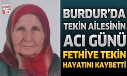 Burdur’da Tekin Ailesinin Acı Günü: Fethiye Tekin Hayatını Kaybetti