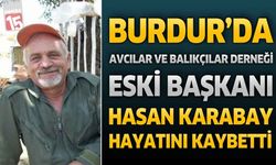 Burdur Avcılar ve Balıkçılar Derneği Eski Başkanı Hasan Karabay Hayatını Kaybetti