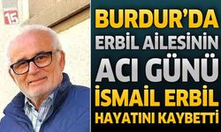 Burdur'da Erbil Ailesinin Acı Günü: İsmail Erbil Hayatını Kaybetti