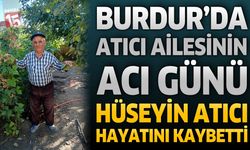 Burdur'da Atıcı Ailesinin Acı Günü: Hüseyin Atıcı Hayatını Kaybetti