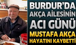 Burdur'da Akça Ailesinin Acı Günü: Mustafa Akça Hayatını Kaybetti