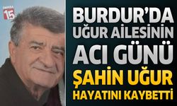 Burdur’da Şahin Uğur Hayatını Kaybetti