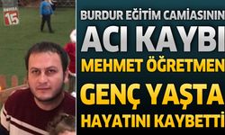 Burdur Eğitim Camiasının Acı Kaybı: Mehmet Öğretmen Genç Yaşta Vefat Etti