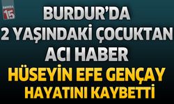 Burdur’da 2 Yaşındaki Çocuktan Acı Haber: Hüseyin Efe Gençay Hayatını Kaybetti