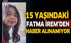 15 Yaşındaki Fatma İrem’den Haber Alınamıyor