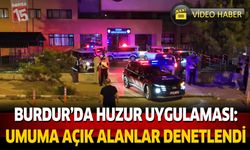 Burdur’da Huzur Uygulaması: Umuma Açık Alanlar Denetlendi