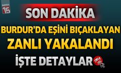 SON DAKİKA: Burdur'da Eşini Bıçaklayan Şüpheli Yakalandı İşte Detaylar...