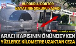 Burdurlu Doktor Hayatının Şokunu Yaşadı: Aracı Kapısının Önündeyken Yüzlerce Kilometre Uzaktan Ceza