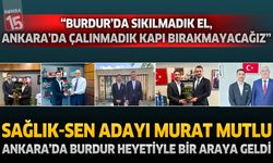 Sağlık-Sen Adayı Murat Mutlu, Ankara’da Burdur Heyetiyle Bir Araya Geldi